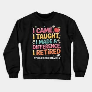 I Came I Taught I Made a Difference Funny Teacher Retirement Crewneck Sweatshirt
